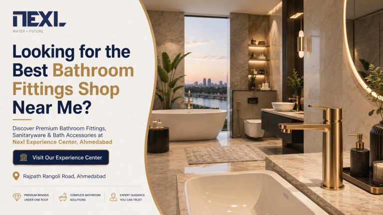Looking for the Best Bathroom Fittings Shop Near Me? Here’s Why Ahmedabad Homeowners Trust Nexl